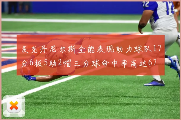 麦克丹尼尔斯全能表现助力球队17分6板5助2帽三分球命中率高达67