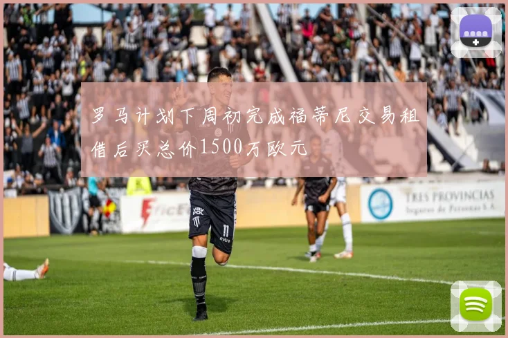 罗马计划下周初完成福蒂尼交易租借后买总价1500万欧元